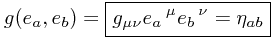 g(e_a, e_b) = \boxed{g_{\mu\nu} e_a\,^\mu e_b\,^\nu = \eta_{ab}}