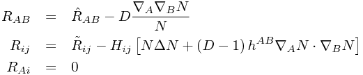 \begin{eqnarray*}
R_{AB} & = & \hat{R}_{AB}-D\frac{\nabla_{A}\nabla_{B}N}{N}\\
R_{ij} & = & \tilde{R}_{ij}-H_{ij}\left[N\Delta N+\left(D-1\right)h^{AB}\nabla_{A}N\cdot\nabla_{B}N\right]\\
R_{Ai} & = & 0
\end{eqnarray*}